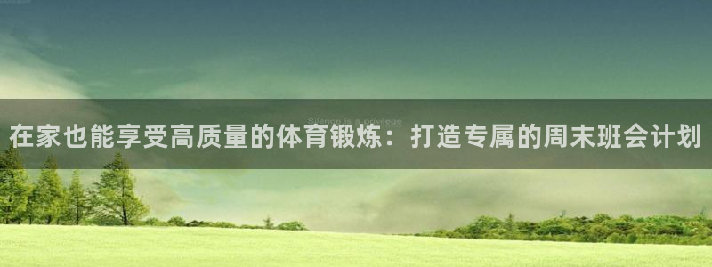 在家也能享受高质量的体育锻炼：打造专属的周末班会计划